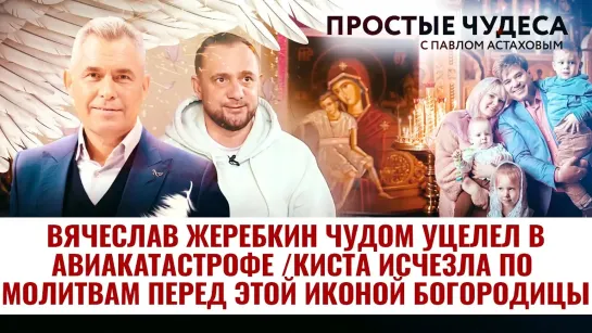 ВЯЧЕСЛАВ ЖЕРЕБКИН ЧУДОМ УЦЕЛЕЛ В АВИАКАТАСТРОФЕ /КИСТА ИСЧЕЗЛА ПО МОЛИТВАМ ПЕРЕД ИКОНОЙ БОГОРОДИЦЫ