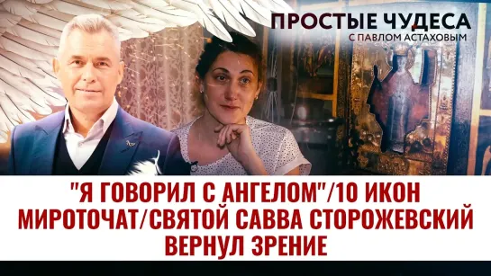 "Я ГОВОРИЛ С АНГЕЛОМ"/ 10 ИКОН МИРОТОЧАТ/ СВЯТОЙ САВВА СТОРОЖЕВСКИЙ ВЕРНУЛ ЗРЕНИЕ. ПРОСТЫЕ ЧУДЕСА