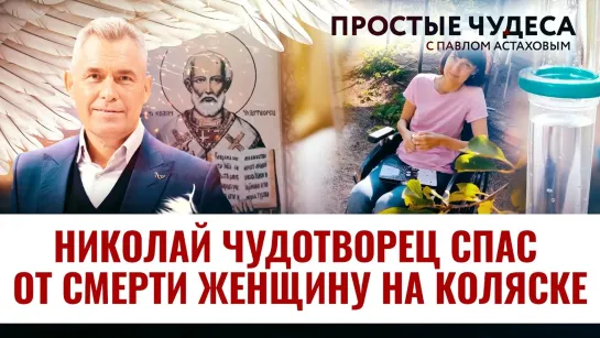 НИКОЛАЙ ЧУДОТВОРЕЦ СПАС ОТ СМЕРТИ ЖЕНЩИНУ НА КОЛЯСКЕ. ПРОСТЫЕ ЧУДЕСА