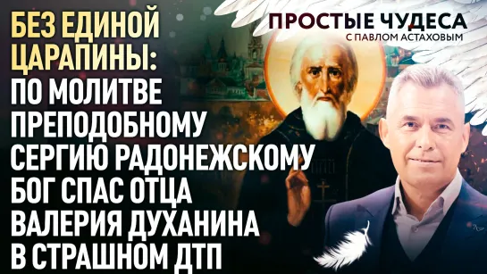 БЕЗ ЕДИНОЙ ЦАРАПИНЫ: ПО МОЛИТВЕ ПРЕПОДОБНОМУ СЕРГИЮ РАДОНЕЖСКОМУ БОГ СПАС ОТЦА ВАЛЕРИЯ ДУХАНИНА В СТРАШНОМ ДТП. ПРОСТЫЕ ЧУДЕСА