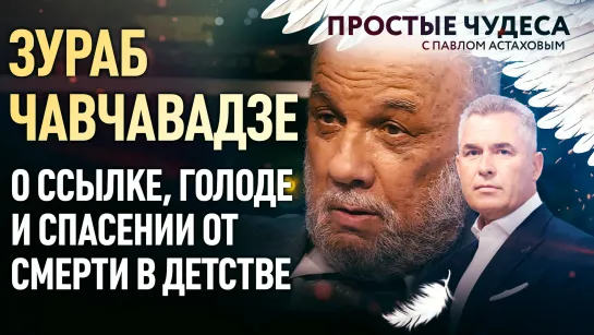 ЗУРАБ ЧАВЧАВАДЗЕ О ССЫЛКЕ, ГОЛОДЕ И СПАСЕНИИ ОТ СМЕРТИ В ДЕТСТВЕ. ПРОСТЫЕ ЧУДЕСА