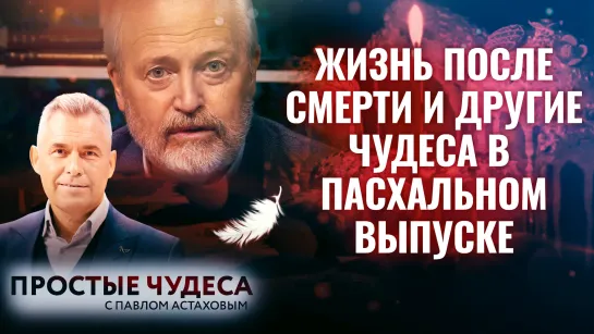 ЖИЗНЬ ПОСЛЕ СМЕРТИ И ДРУГИЕ ЧУДЕСА В ПАСХАЛЬНОМ ВЫПУСКЕ. ПРОСТЫЕ ЧУДЕСА