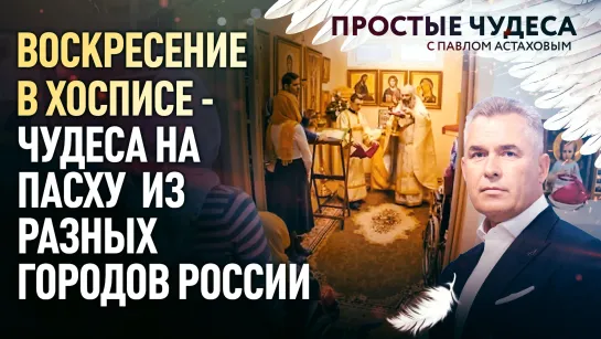 ВОСКРЕСЕНИЕ В ХОСПИСЕ - ЧУДЕСА НА ПАСХУ ИЗ РАЗНЫХ ГОРОДОВ РОССИИ. ПРОСТЫЕ ЧУДЕСА