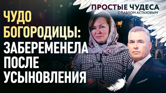 ЧУДО БОГОРОДИЦЫ: ЗАБЕРЕМЕНЕЛА ПОСЛЕ УСЫНОВЛЕНИЯ. ПРОСТЫЕ ЧУДЕСА