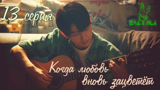 [Ep.13/16] When My Love Bloom/Когда любовь вновь зацветёт