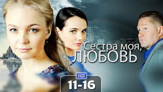 Cecтpa мoя, Любoвь / 2014 (мелодрама). 11-16 серии из 16 HD