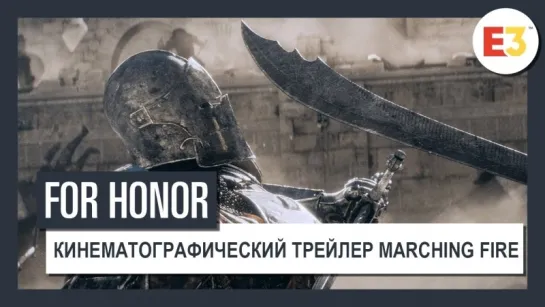 For Honor  Кинематографический трейлер Marching Fire E3 2018