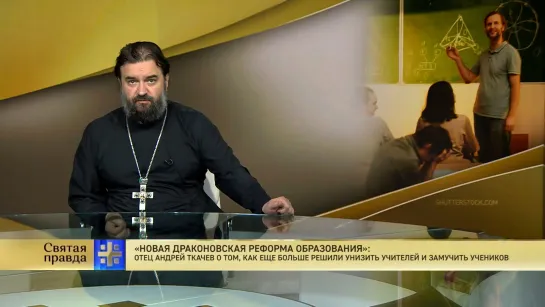 «Новая драконовская реформа образования»: Отец Андрей Ткачев о том, как еще больше решили унизить учителей и замучить учеников