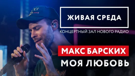 МАКС БАРСКИХ - "МОЯ ЛЮБОВЬ (LIVE)" | ЖИВАЯ СРЕДА | НОВОЕ РАДИО