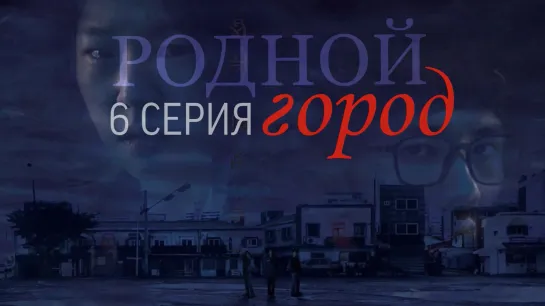 [06/12] Родной город/Hometown [рус.саб]