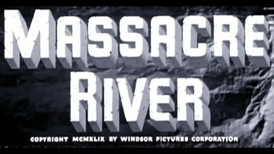 Смертельная река / Massacre River 1949