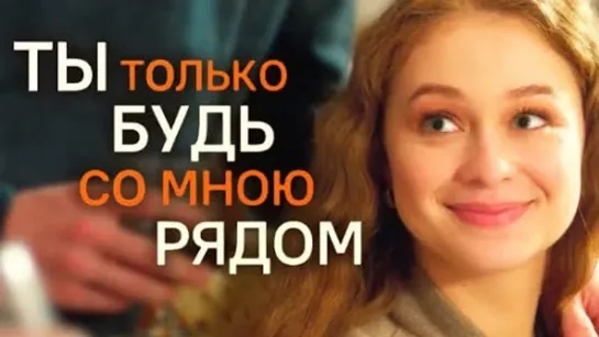 Ты только будь со мною рядом (2019) 1-4 серии HD