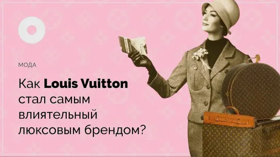 Как Louis Vuitton стал самым люксовым брендом?