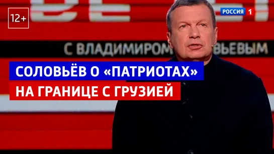 Соловьев о «патриотах» на границе с Грузией – Россия 1