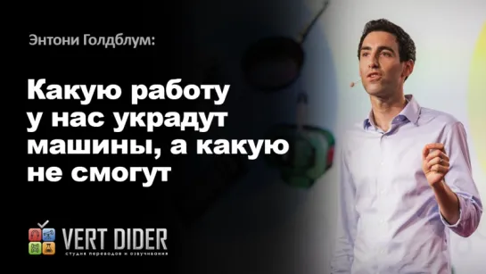 Энтони Голдблум — Какую работу у нас украдут машины, а какую не смогут [TED]