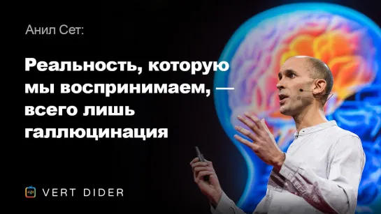 Анил Сет — Реальность, которую мы воспринимаем, — всего лишь галлюцинация [TED]