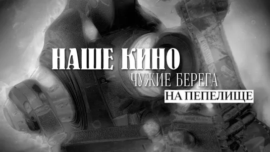 Наше кино. Чужие берега - На пепелище // Наше кино. Чужие берега @SMOTRIM_KULTURA