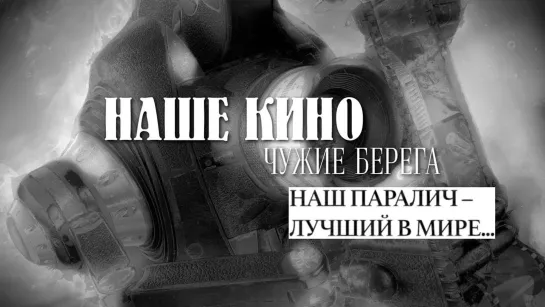 Наше кино. Чужие берега - Наш паралич — лучший в мире // Наше кино. Чужие берега @SMOTRIM_KULTURA