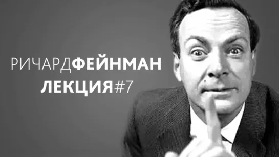 Ричард Фейнман: Характер физического закона. Лекция #7. В поисках новых законов