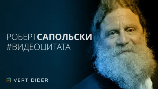 Роберт Сапольски: С точки зрения эволюции, мы совершенно запутались [Vert Dider]