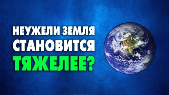 Неужели Земля становится тяжелее? [SciShow]