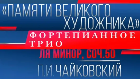 Концерты на телеканале Культура - П. И. Чайковский. Трио "Памяти великого художника" / Фестиваль Вселенная – Светланов