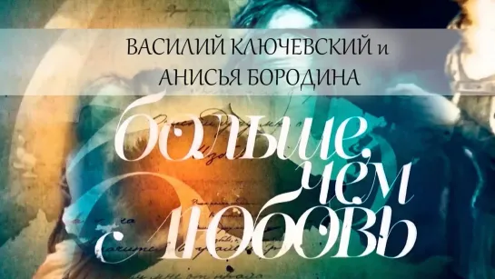 Больше, чем любовь - Василий Ключевский и Анисья Бородина. Больше, чем любовь