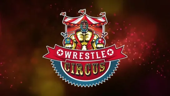 WrestleCircus The Show Must Go On 2018 (2018.02.17)