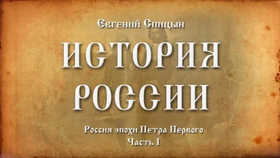 34. Евгений Спицын. История России. Выпуск 34. Россия Эпохи Петра Первого. Часть I.