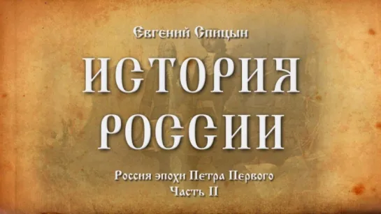 35. Евгений Спицын. История России. Выпуск 35. Россия Эпохи Петра Первого. Часть II.