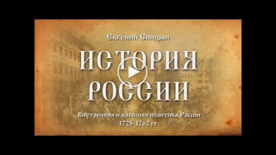 38. Евгений Cпицын. История России. Выпуск 38. Внутренняя и Внешняя Политика России 1725-1762 г.г..