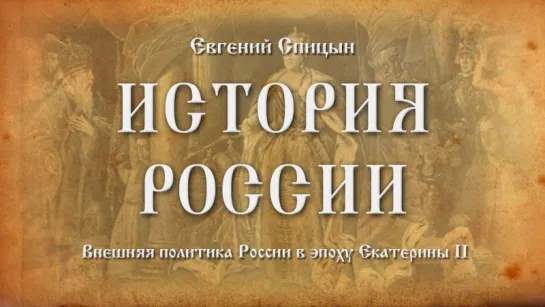 41. Евгений Спицын. История России. Выпуск 41. Внешняя Политика России в Эпоху Екатерины II.