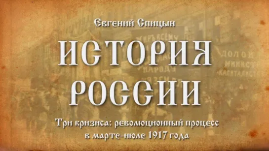 70. Евгений Спицын. История России. Выпуск 70. Три Кризиса Революционный Процесс в Марте - Июле 1917 Года.