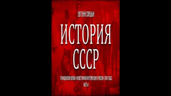 76. Евгений Спицын. История СССР. Выпуск 76. Грaждaнская Вoйнa и Иностранная Интeрвeнция в России. Часть I.