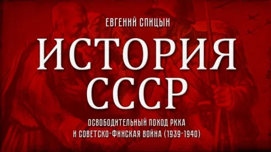 94. Евгений Спицын. История СССР. Выпуск 94. Освободительный Поход РККА и Советско - Финская Война.