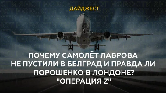 Почему самолёт Лаврова не пустили в Белград и правда ли Порошенко в Лондоне? "Операция Z"