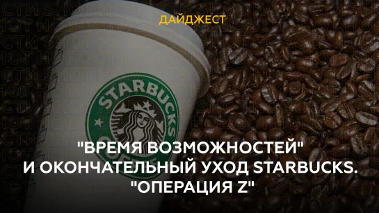 "Время возможностей" и окончательный уход Starbucks. "Операция Z"