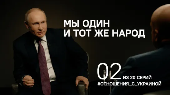 "Мы один и тот же народ". Владимир Путин об отношениях с Украиной