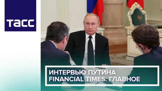 Интервью Путина Financial Times. Главное