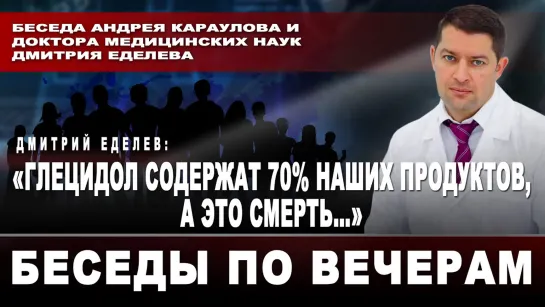 Дмитрий Еделев «Глецидол содержат 70% наших продуктов, а это смерть…»