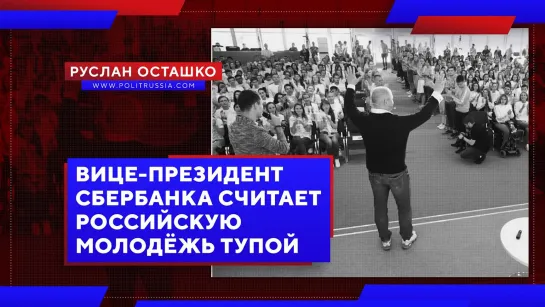 Вице-президент Сбербанка считает российскую молодёжь тупой?