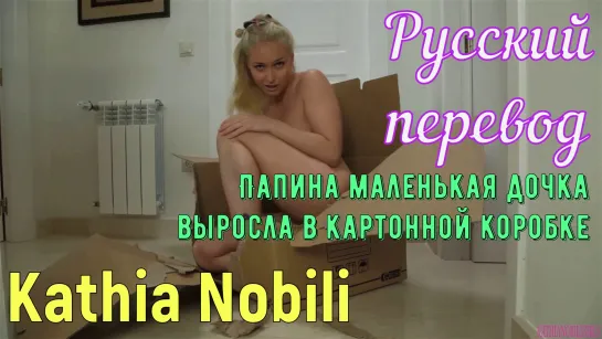 Kathia Nobili - Папина маленькая дочка выросла в картонной коробке (русские титры tits, anal, brazzers, sex, перевод на русском)