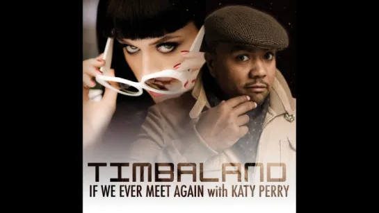 Timbaland - If We Ever Meet Again ft. Katy Perry