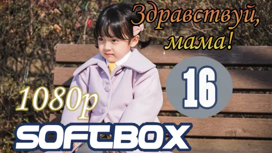 Здравствуй, мама 16 серия ( Озвучка SoftBox )