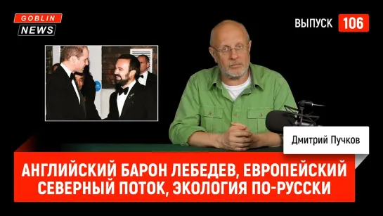 Goblin News 106: Английский барон Лебедев, европейский Северный поток, экология по-русски