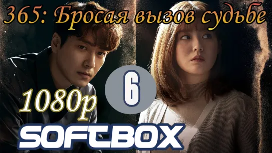 365: Бросая вызов судьбе 6 серия ( Озвучка SoftBox )