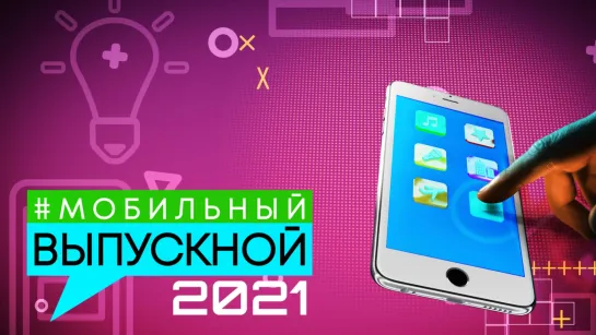 МОБИЛЬНЫЙ ВЫПУСКНОЙ 2021