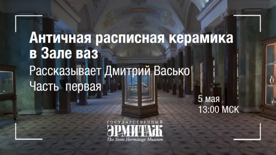 Hermitage Online: Античная расписная керамика в Зале ваз. Рассказывает Дмитрий Васько. Часть I