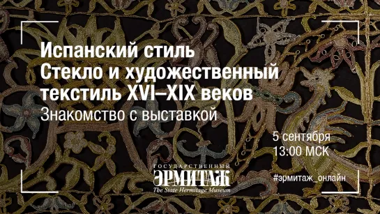 Испанский стиль. Стекло и художественный текстиль ХVI–ХIХ веков. Знакомство с выставкой