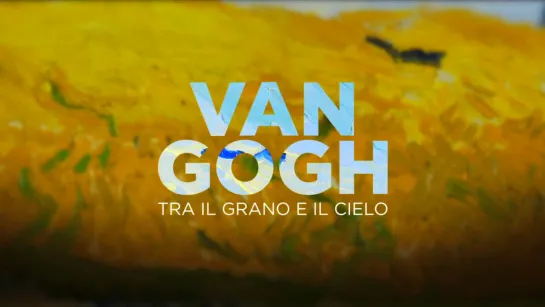 Ван Гог: Золото и лазурь / Пшеничные поля и облачное небо / Van Gogh. Tra il Grano e il Cielo (2018, Италия) (док., искусство)